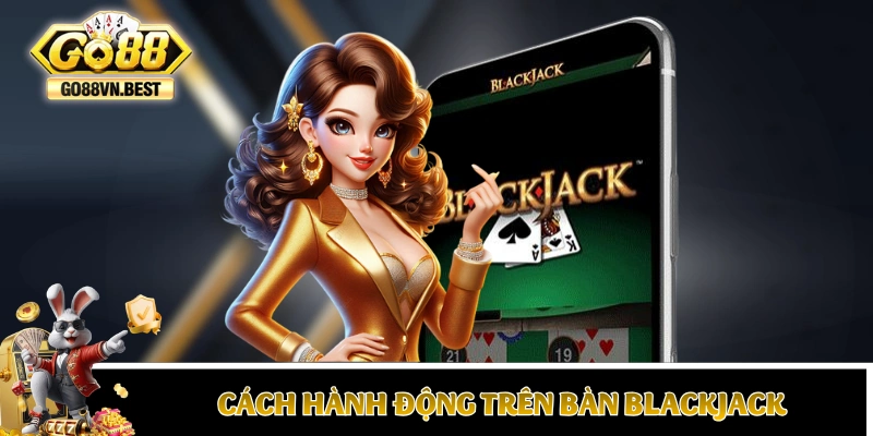 Cách hành động của người chơi trên bàn Blackjack