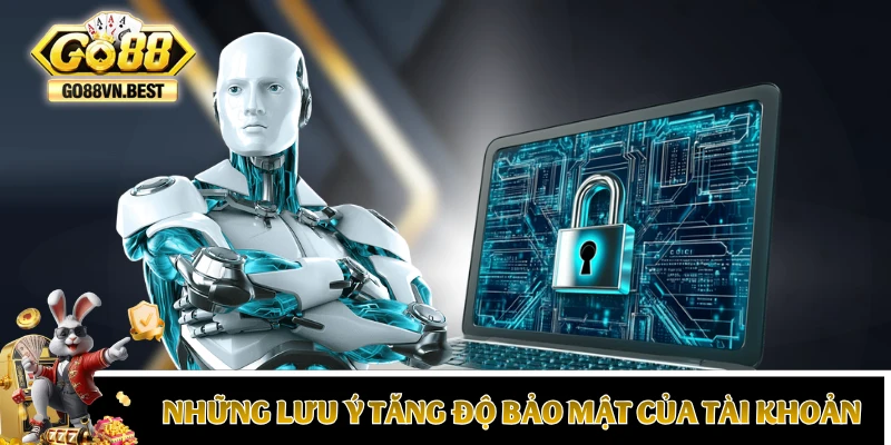 Những lưu ý tăng độ bảo mật của tài khoản