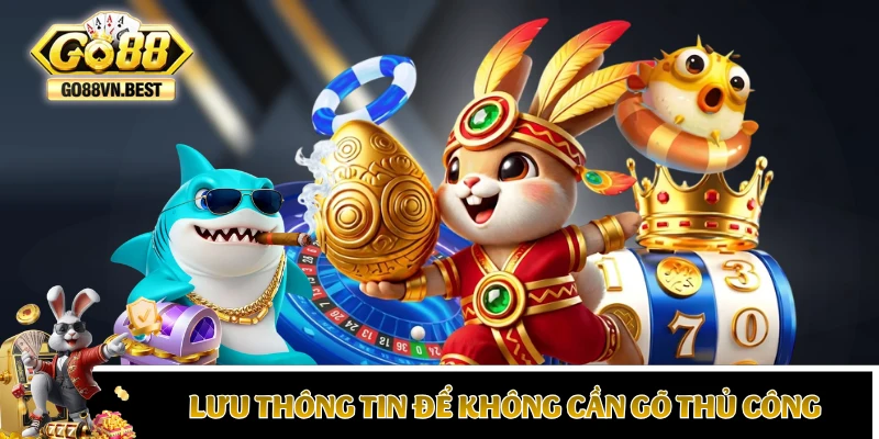 Cách lưu thông tin để không cần gõ thông tin thủ công