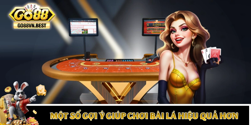 Một số gợi ý giúp chơi bài lá hiệu quả hơn