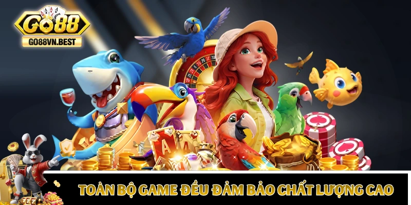 Toàn bộ game tại GO88 đều đảm bảo chất lượng cao