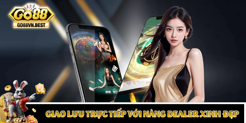 Bạn có thể giao lưu trực tiếp với các nàng dealer xinh đẹp