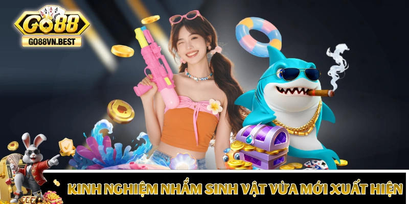 Mẹo chơi bắn cá GO88 nhắm sinh vật vừa mới xuất hiện