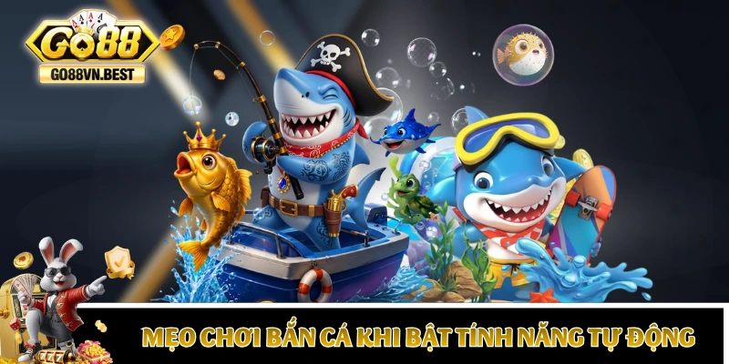Mẹo chơi bắn cá GO88 khi bật tính năng tự động
