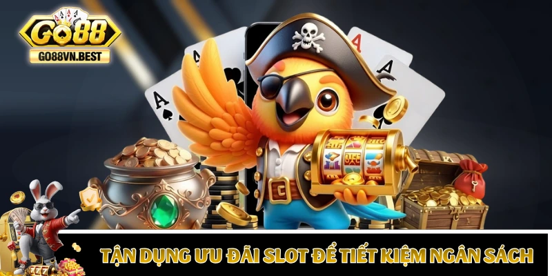 Tận dụng các ưu đãi slot để tiết kiệm ngân sách