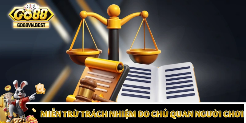 Nội dung miễn trừ trách nhiệm do chủ quan người chơi