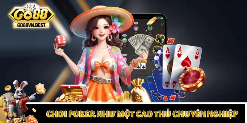 Cách chơi Poker như cao thủ chuyên nghiệp