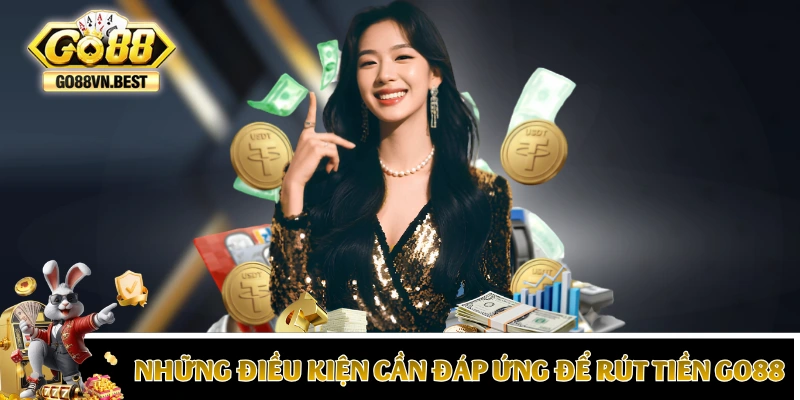 Những điều kiện cần đáp ứng để được rút tiền GO88
