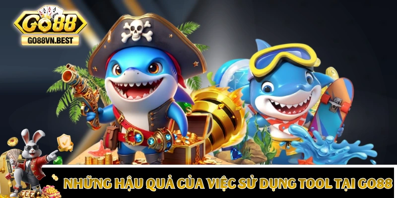 Những hậu quả của việc sử dụng tool tại GO88