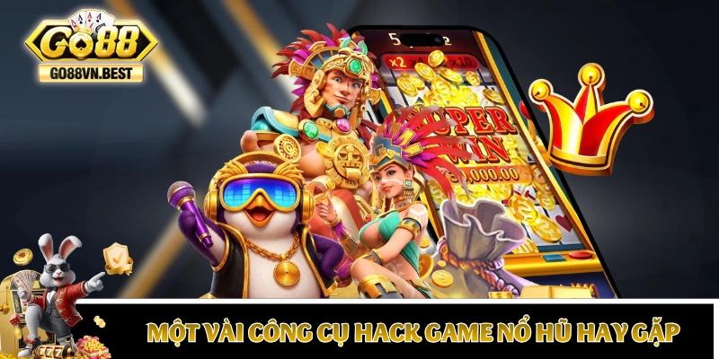 Một vài công cụ hack game nổ hũ hay gặp