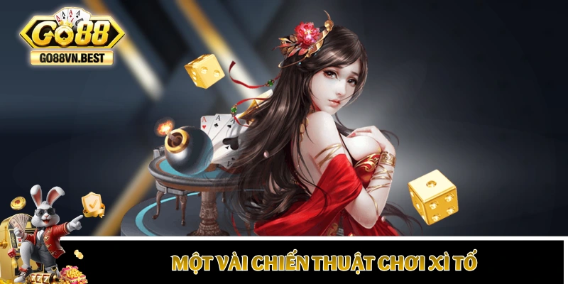 Một vài chiến thuật chơi Xì Tố mà bạn nên áp dụng